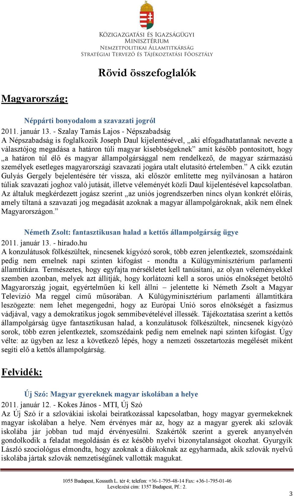 pontosított, hogy a határon túl élő és magyar állampolgársággal nem rendelkező, de magyar származású személyek esetleges magyarországi szavazati jogára utalt elutasító értelemben.