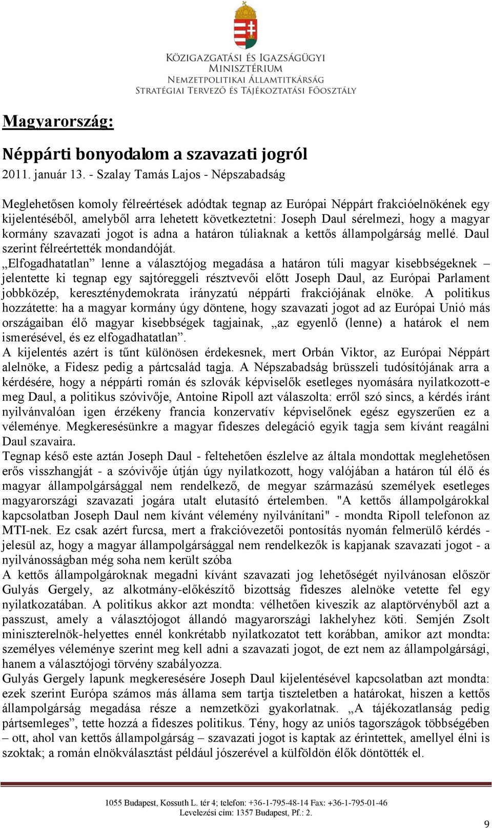 sérelmezi, hogy a magyar kormány szavazati jogot is adna a határon túliaknak a kettős állampolgárság mellé. Daul szerint félreértették mondandóját.