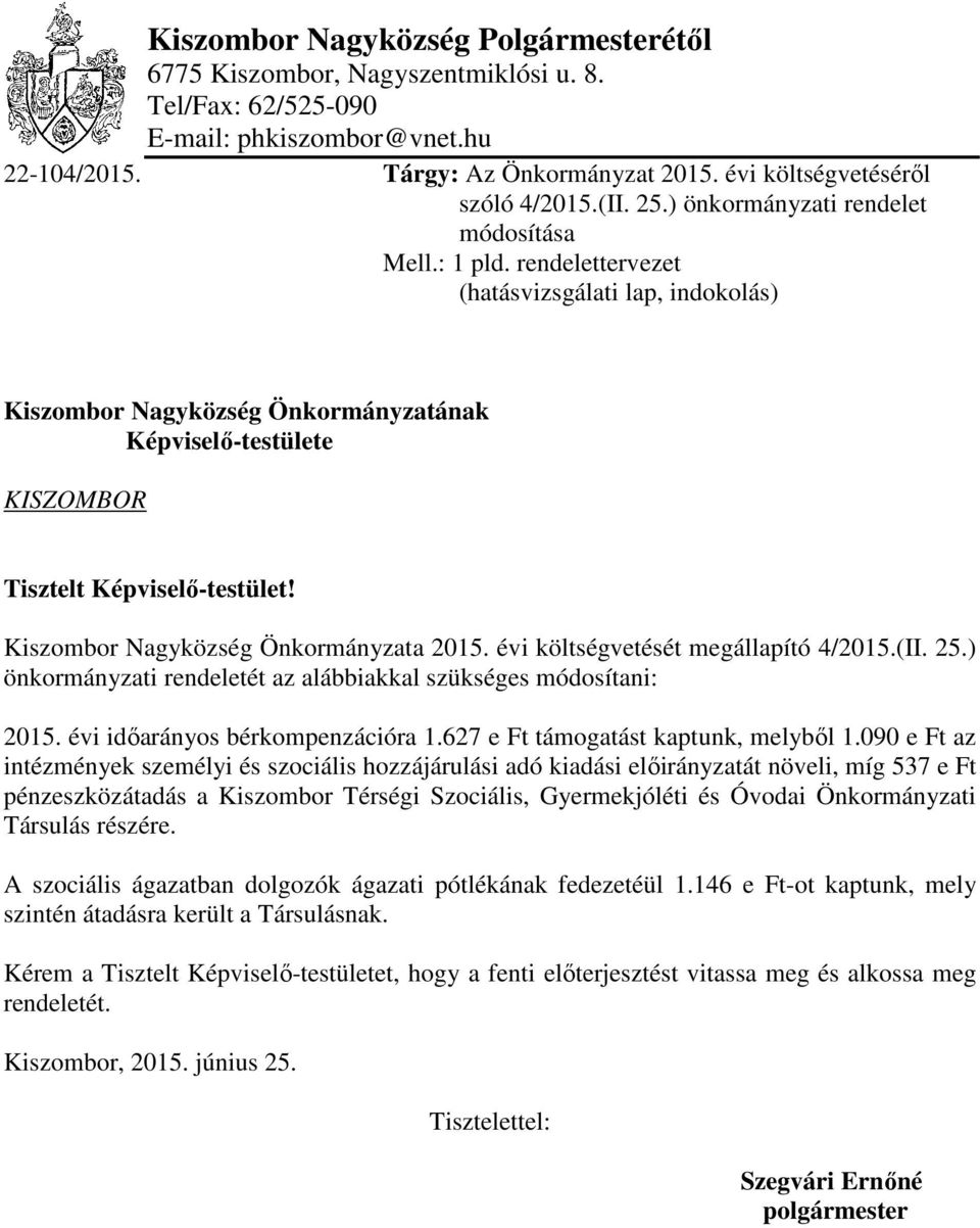 rendelettervezet (hatásvizsgálati lap, indokolás) Kiszombor Nagyközség Önkormányzatának Képviselő-testülete KISZOMBOR Tisztelt Képviselő-testület! Kiszombor Nagyközség Önkormányzata 2015.