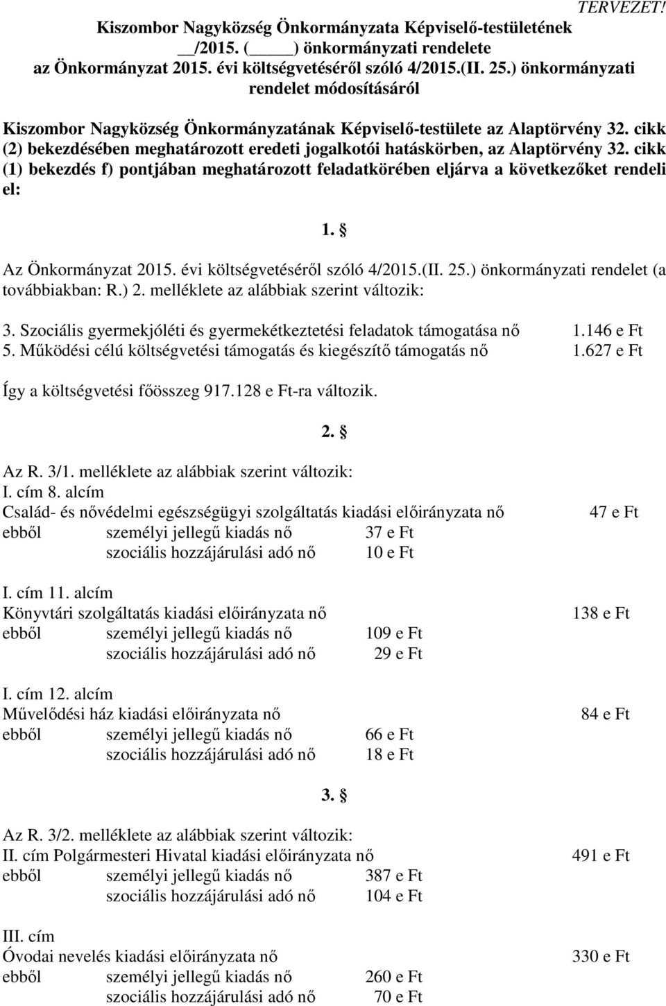 cikk (2) bekezdésében meghatározott eredeti jogalkotói hatáskörben, az Alaptörvény 32. cikk (1) bekezdés f) pontjában meghatározott feladatkörében eljárva a következőket rendeli el: 1.