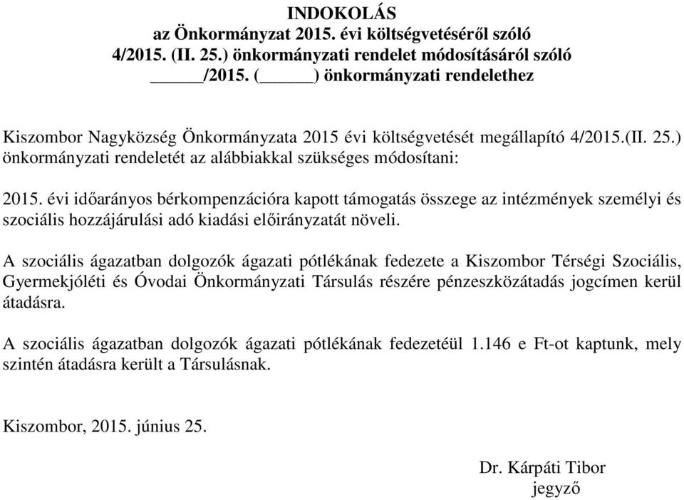 évi időarányos bérkompenzációra kapott támogatás összege az intézmények személyi és szociális hozzájárulási adó kiadási előirányzatát növeli.
