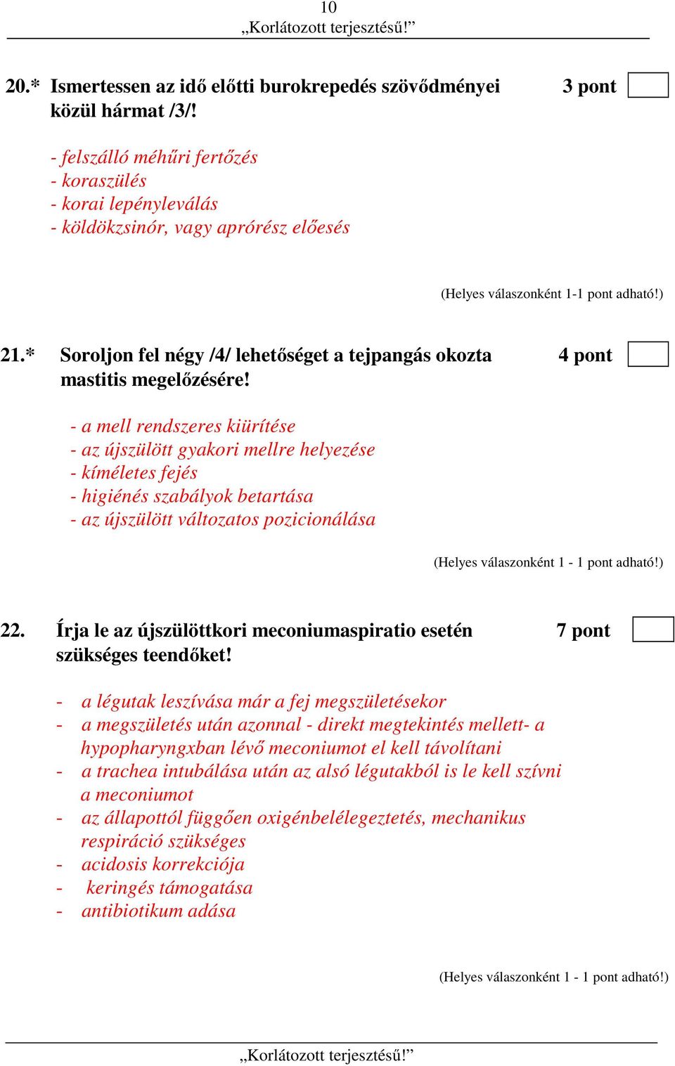 - a mell rendszeres kiürítése - az újszülött gyakori mellre helyezése - kíméletes fejés - higiénés szabályok betartása - az újszülött változatos pozicionálása (Helyes válaszonként 1-1 pont adható!