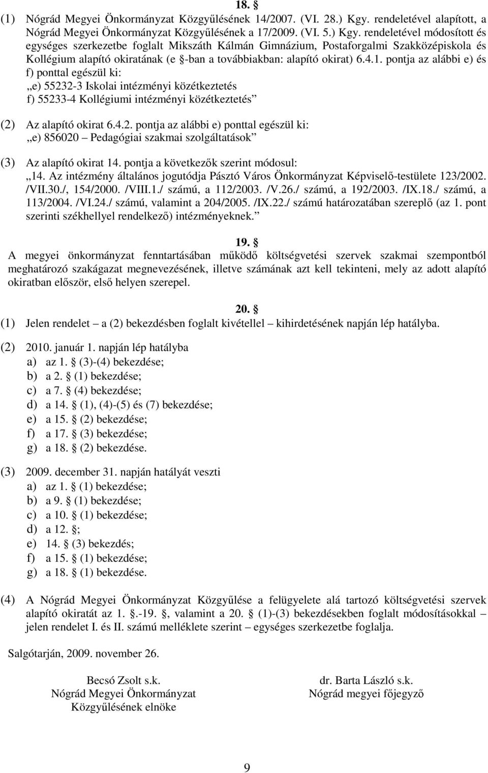 rendeletével módosított és egységes szerkezetbe foglalt Mikszáth Kálmán Gimnázium, Postaforgalmi Szakközépiskola és Kollégium alapító okiratának (e -ban a továbbiakban: alapító okirat) 6.4.1.