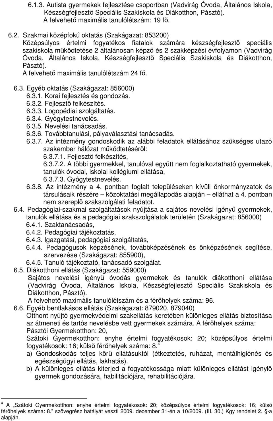 (Vadvirág Óvoda, Általános Iskola, Készségfejlesztı Speciális Szakiskola és Diákotthon, Pásztó). A felvehetı maximális tanulólétszám 24 fı. 6.3. Egyéb oktatás (Szakágazat: 856000) 6.3.1.