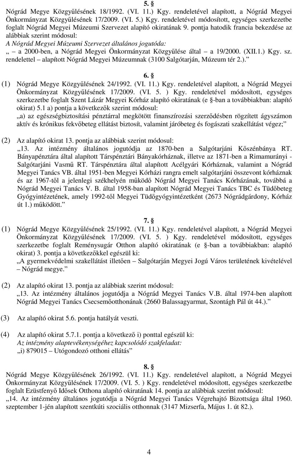 sz. rendelettel alapított Nógrád Megyei Múzeumnak (3100 Salgótarján, Múzeum tér 2.). 6. (1) Nógrád Megye Közgyőlésének 24/1992. (VI. 11.) Kgy.