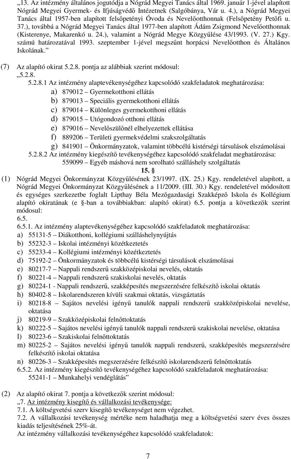 ), továbbá a Nógrád Megyei Tanács által 1977-ben alapított Ádám Zsigmond Nevelıotthonnak (Kisterenye, Makarenkó u. 24.), valamint a Nógrád Megye Közgyőlése 43/1993. (V. 27.) Kgy.