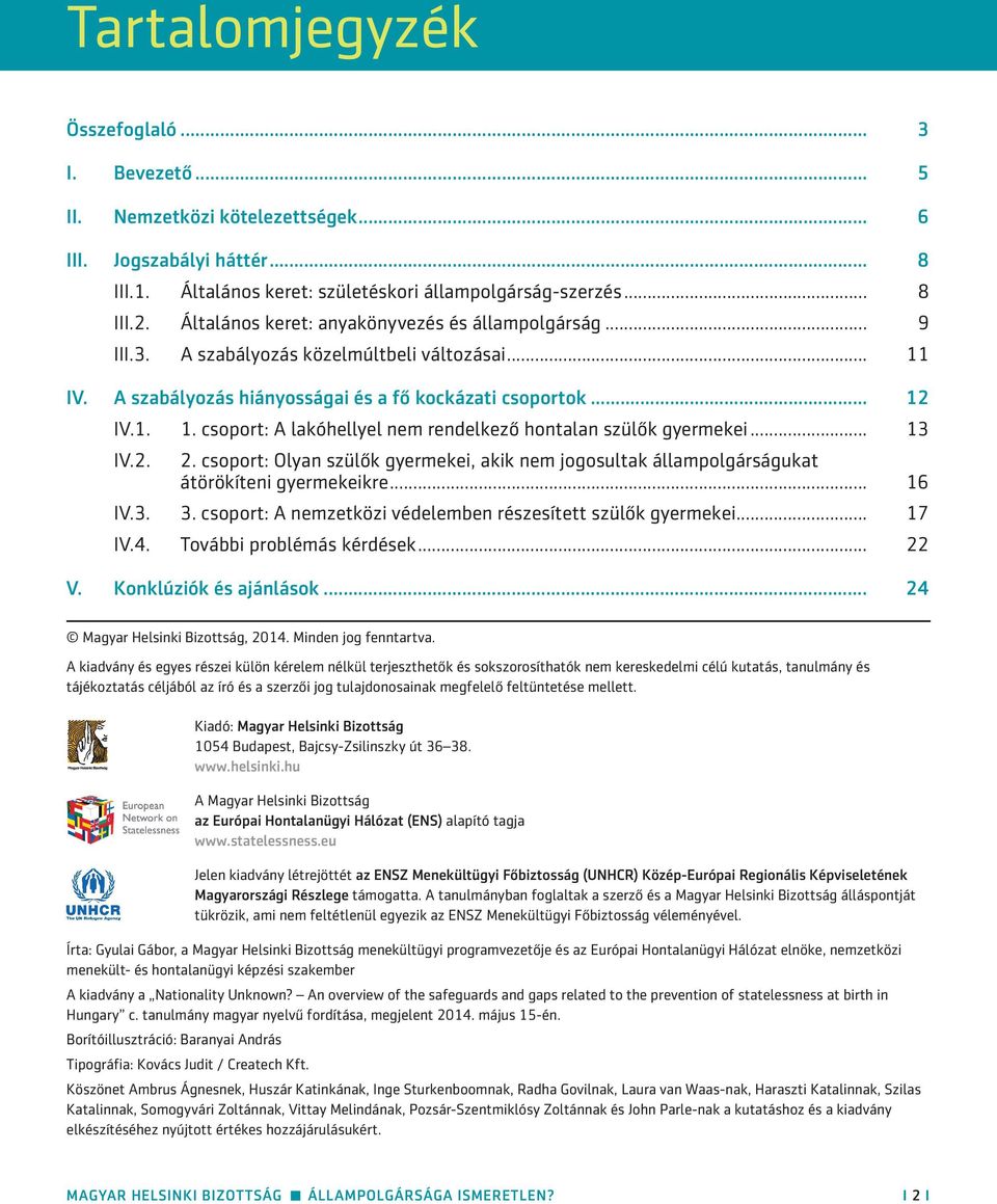 .. 13 IV.2. 2. csoport: Olyan szülők gyermekei, akik nem jogosultak állampolgárságukat átörökíteni gyermekeikre... 16 IV.3. 3. csoport: A nemzetközi védelemben részesített szülők gyermekei... 17 IV.4.