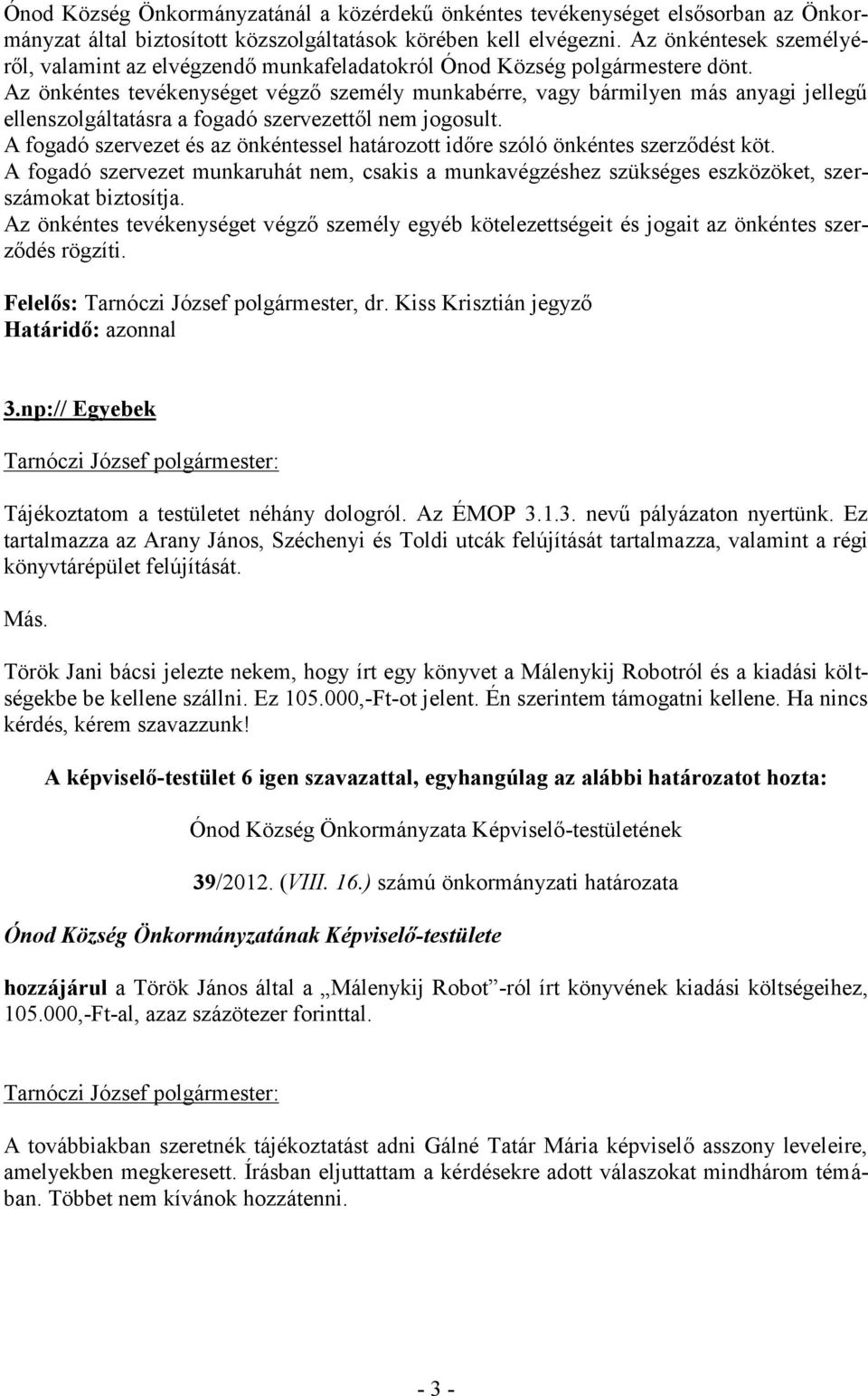 Az önkéntes tevékenységet végző személy munkabérre, vagy bármilyen más anyagi jellegű ellenszolgáltatásra a fogadó szervezettől nem jogosult.