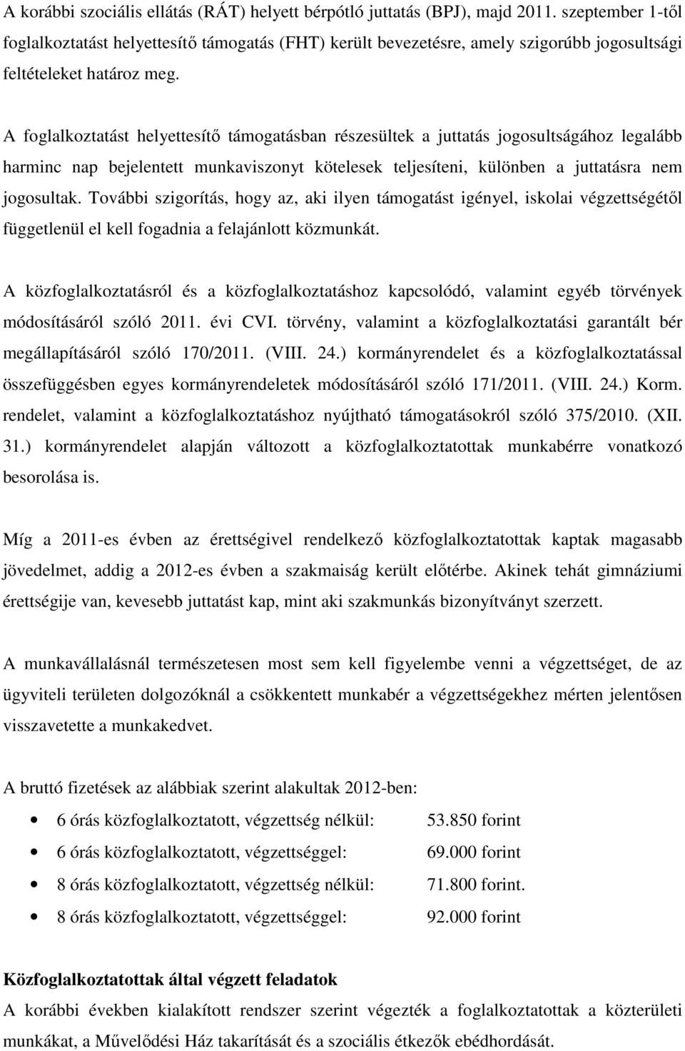 A foglalkoztatást helyettesítő támogatásban részesültek a juttatás jogosultságához legalább harminc nap bejelentett munkaviszonyt kötelesek teljesíteni, különben a juttatásra nem jogosultak.