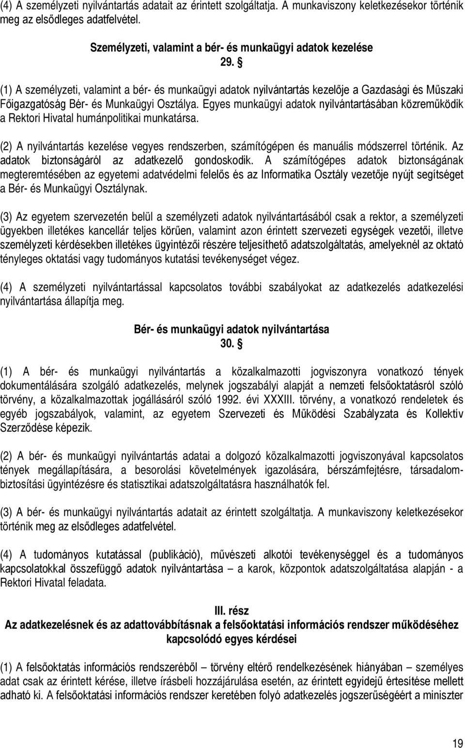 Egyes munkaügyi adatok nyilvántartásában közreműködik a Rektori Hivatal humánpolitikai munkatársa. (2) A nyilvántartás kezelése vegyes rendszerben, számítógépen és manuális módszerrel történik.
