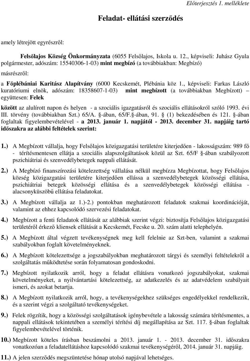 , képviseli: Farkas László kuratóriumi elnök, adószám: 18358607-1-03) mint megbízott (a továbbiakban Megbízott) együttesen: Felek között az alulírott napon és helyen - a szociális igazgatásról és