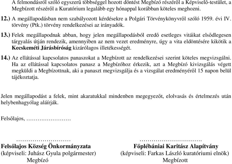 ) Felek megállapodnak abban, hogy jelen megállapodásból eredı esetleges vitáikat elsıdlegesen tárgyalás útján rendezik, amennyiben az nem vezet eredményre, úgy a vita eldöntésére kikötik a Kecskeméti