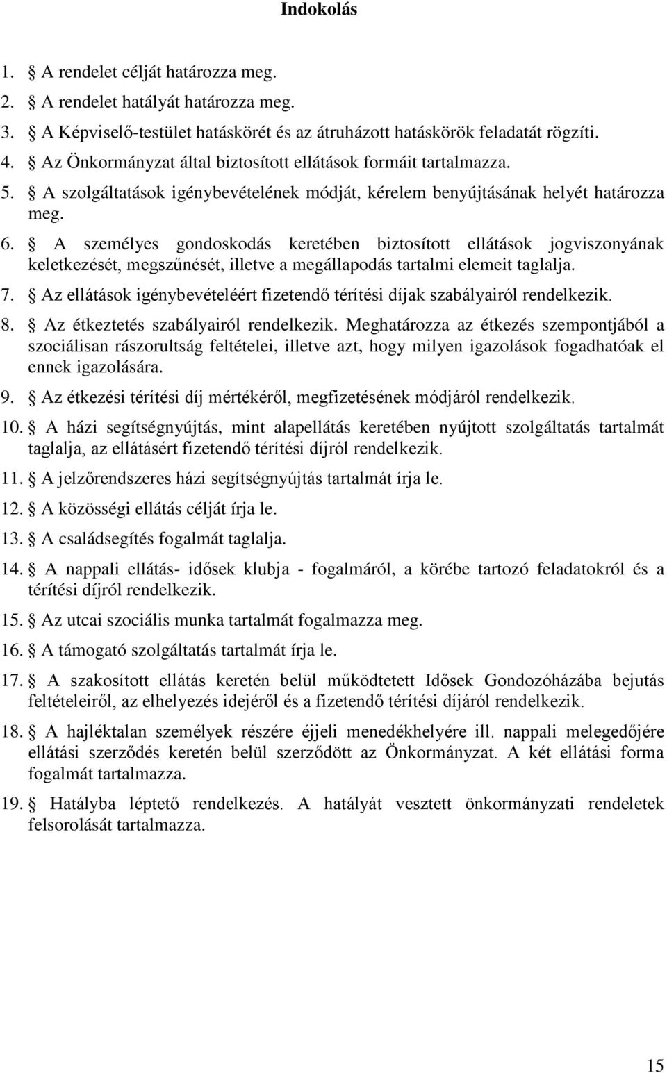 A személyes gondoskodás keretében biztosított ellátások jogviszonyának keletkezését, megszűnését, illetve a megállapodás tartalmi elemeit taglalja. 7.