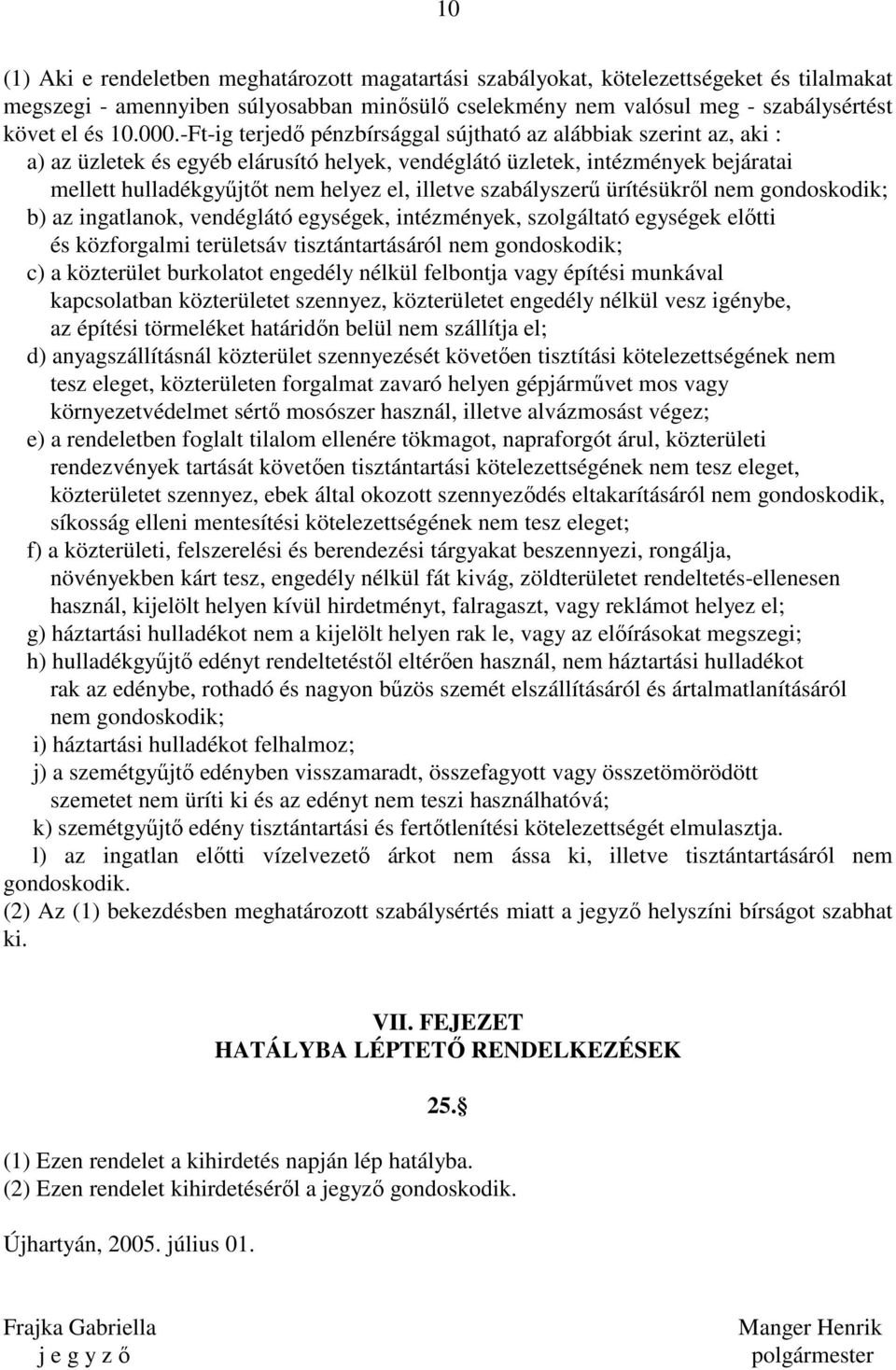 illetve szabályszerű ürítésükről nem gondoskodik; b) az ingatlanok, vendéglátó egységek, intézmények, szolgáltató egységek előtti és közforgalmi területsáv tisztántartásáról nem gondoskodik; c) a