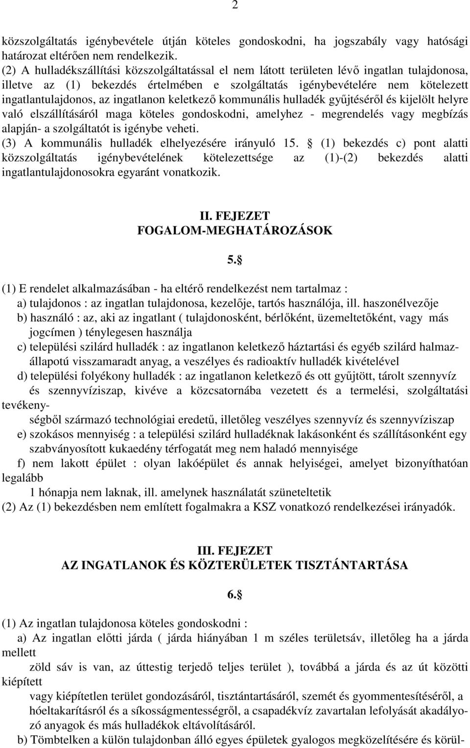 ingatlanon keletkező kommunális hulladék gyűjtéséről és kijelölt helyre való elszállításáról maga köteles gondoskodni, amelyhez - megrendelés vagy megbízás alapján- a szolgáltatót is igénybe veheti.