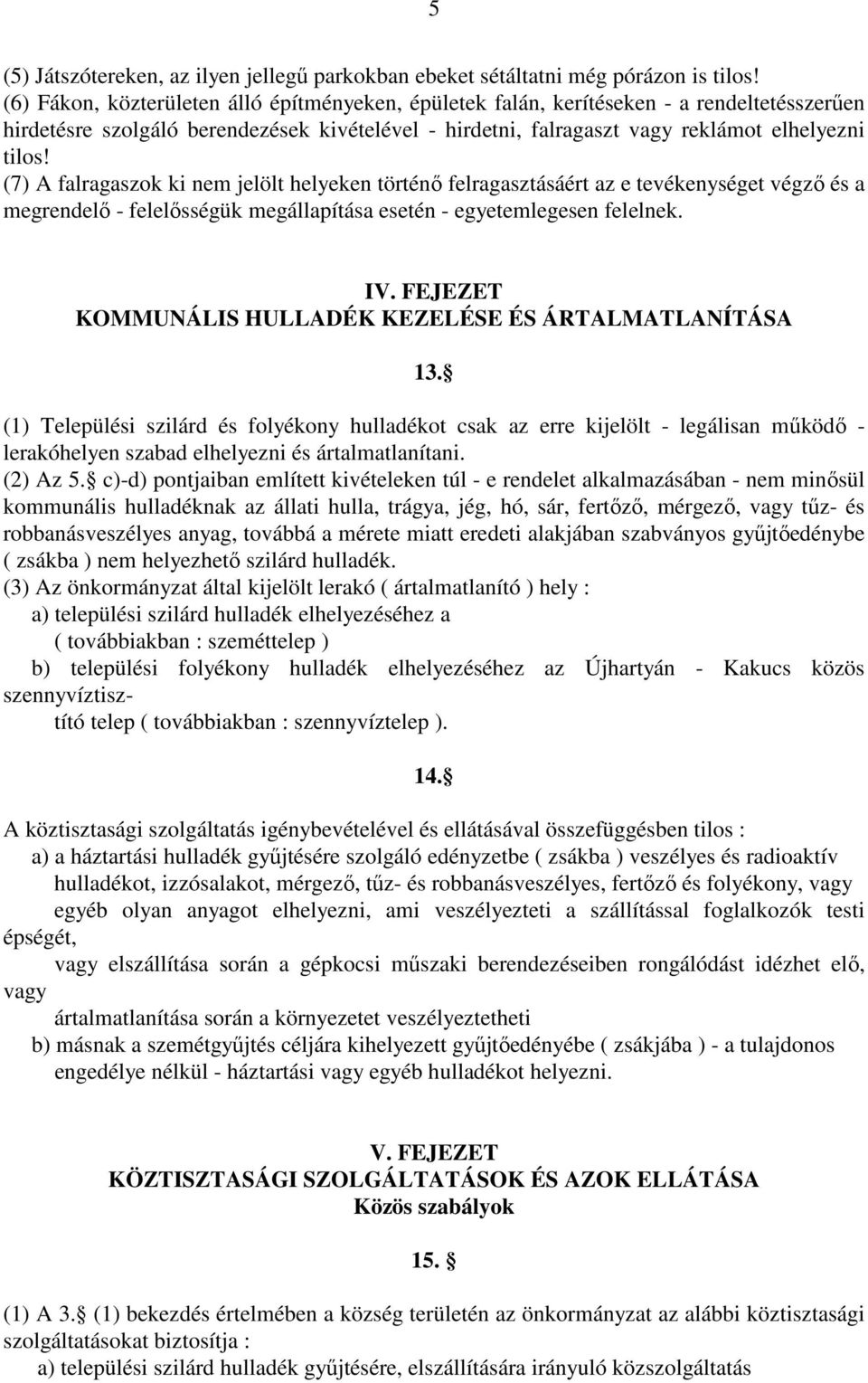 (7) A falragaszok ki nem jelölt helyeken történő felragasztásáért az e tevékenységet végző és a megrendelő - felelősségük megállapítása esetén - egyetemlegesen felelnek. IV.