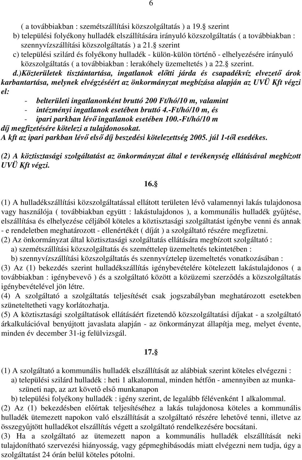 szerint c) települési szilárd és folyékony hulladék - külön-külön történő - elhelyezésére irányuló közszolgáltatás ( a továbbiakban : lerakóhely üzemeltetés ) a 22. szerint. d.