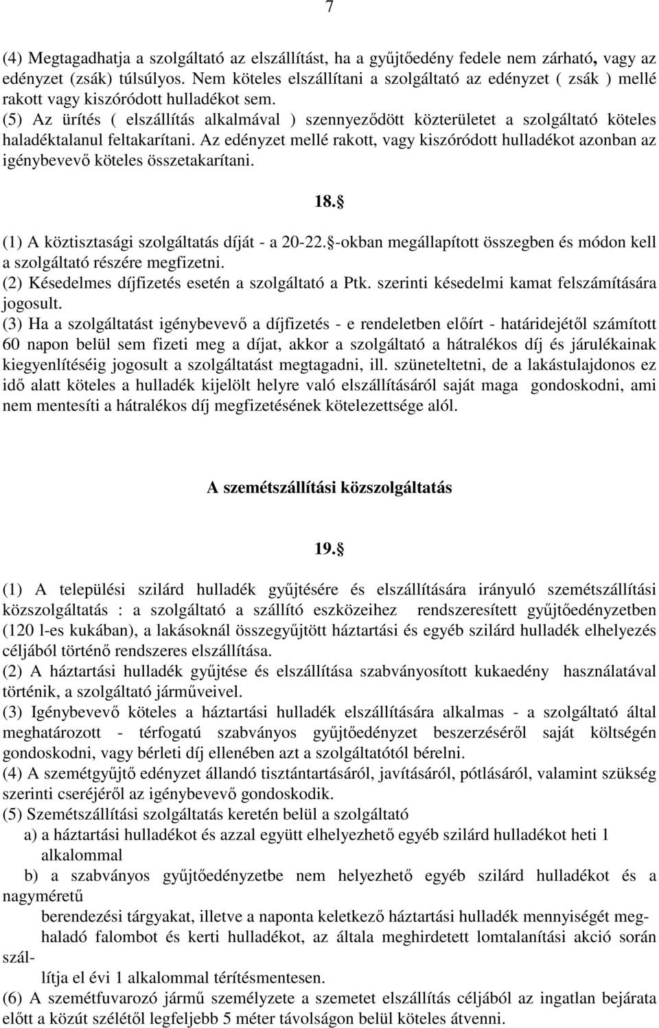 (5) Az ürítés ( elszállítás alkalmával ) szennyeződött közterületet a szolgáltató köteles haladéktalanul feltakarítani.