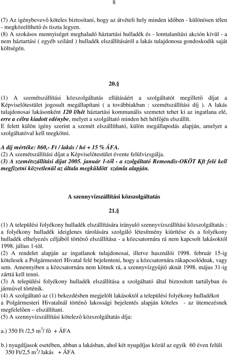 20. (1) A szemétszállítási közszolgáltatás ellátásáért a szolgáltatót megillető díjat a Képviselőtestület jogosult megállapítani ( a továbbiakban : szemétszállítási díj ).