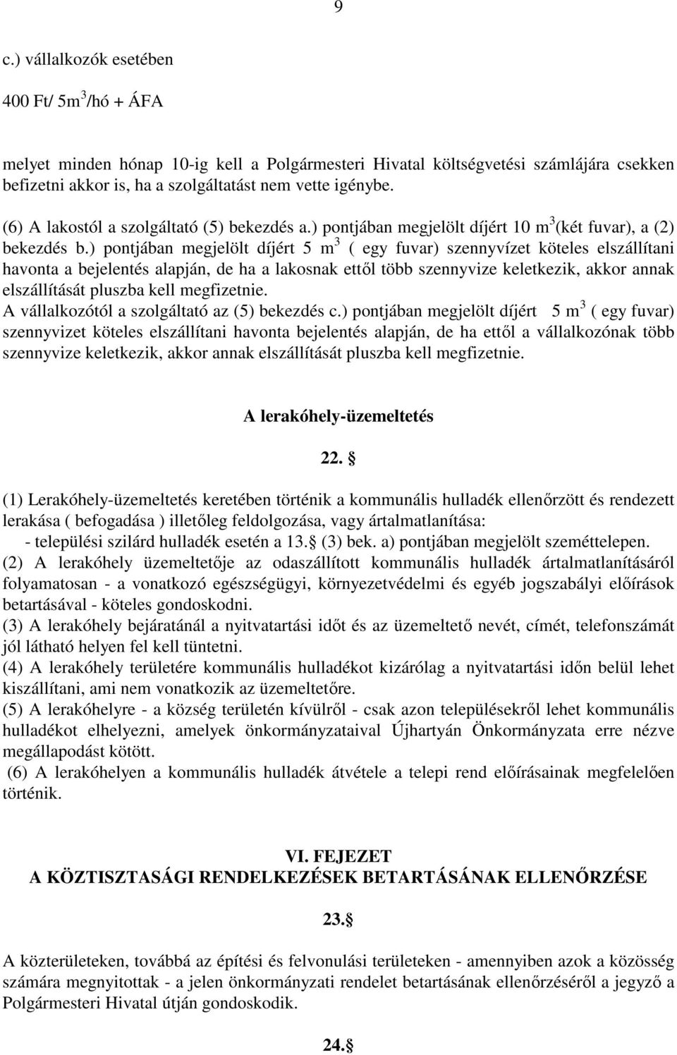 ) pontjában megjelölt díjért 5 m 3 ( egy fuvar) szennyvízet köteles elszállítani havonta a bejelentés alapján, de ha a lakosnak ettől több szennyvize keletkezik, akkor annak elszállítását pluszba