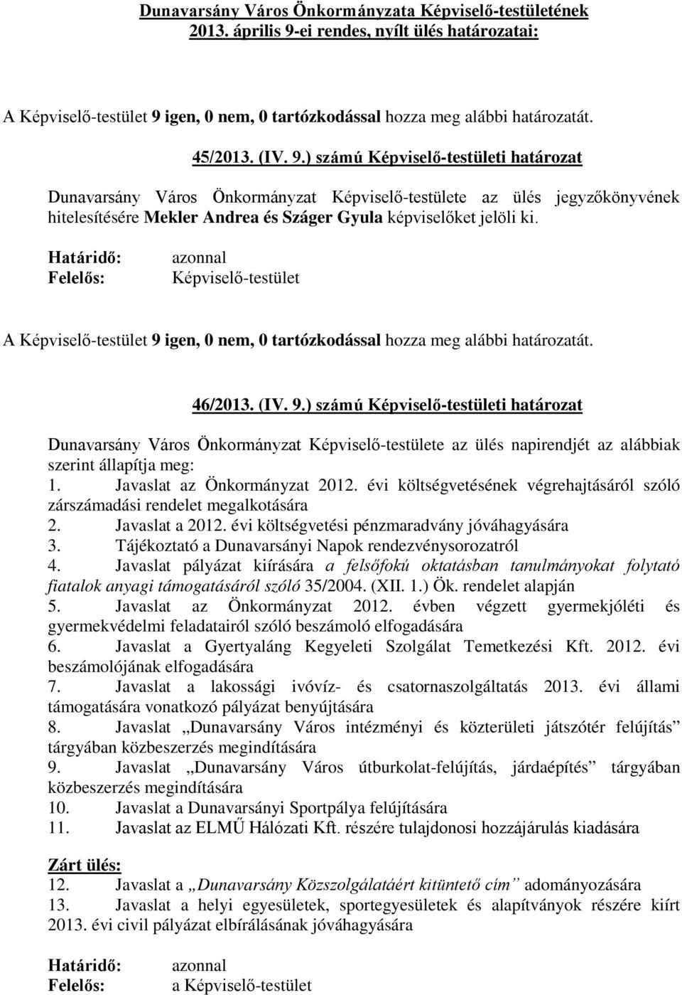 ) számú Képviselő-testületi határozat Dunavarsány Város Önkormányzat Képviselő-testülete az ülés jegyzőkönyvének hitelesítésére Mekler Andrea és Száger Gyula képviselőket jelöli ki.