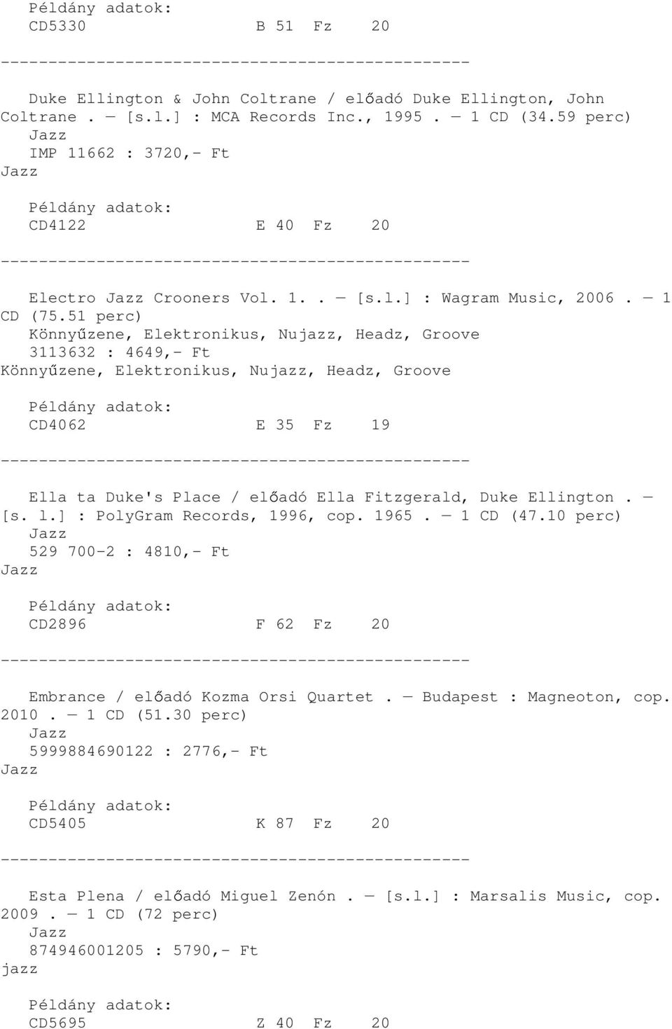 51 perc) Könny zene, Elektronikus, Nujazz, Headz, Groove 3113632 : 4649,- Ft Könny zene, Elektronikus, Nujazz, Headz, Groove CD4062 E 35 Fz 19 Ella ta Duke's Place / el adó Ella Fitzgerald, Duke