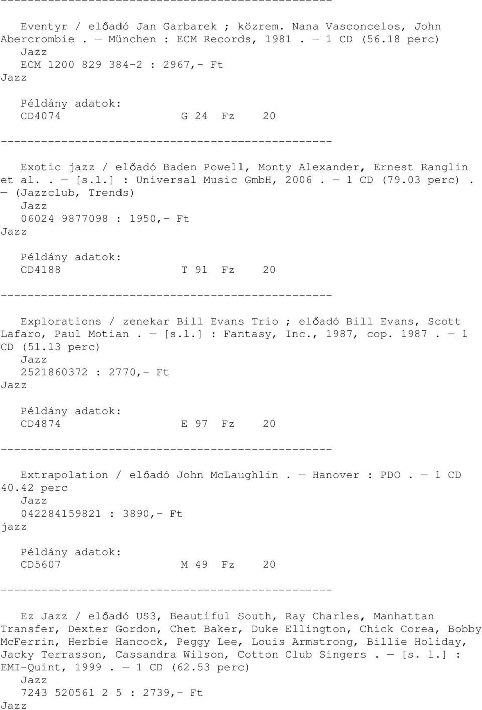 (club, Trends) 06024 9877098 : 1950,- Ft CD4188 T 91 Fz 20 Explorations / zenekar Bill Evans Trio ; el adó Bill Evans, Scott Lafaro, Paul Motian. [s.l.] : Fantasy, Inc., 1987, cop. 1987. 1 CD (51.