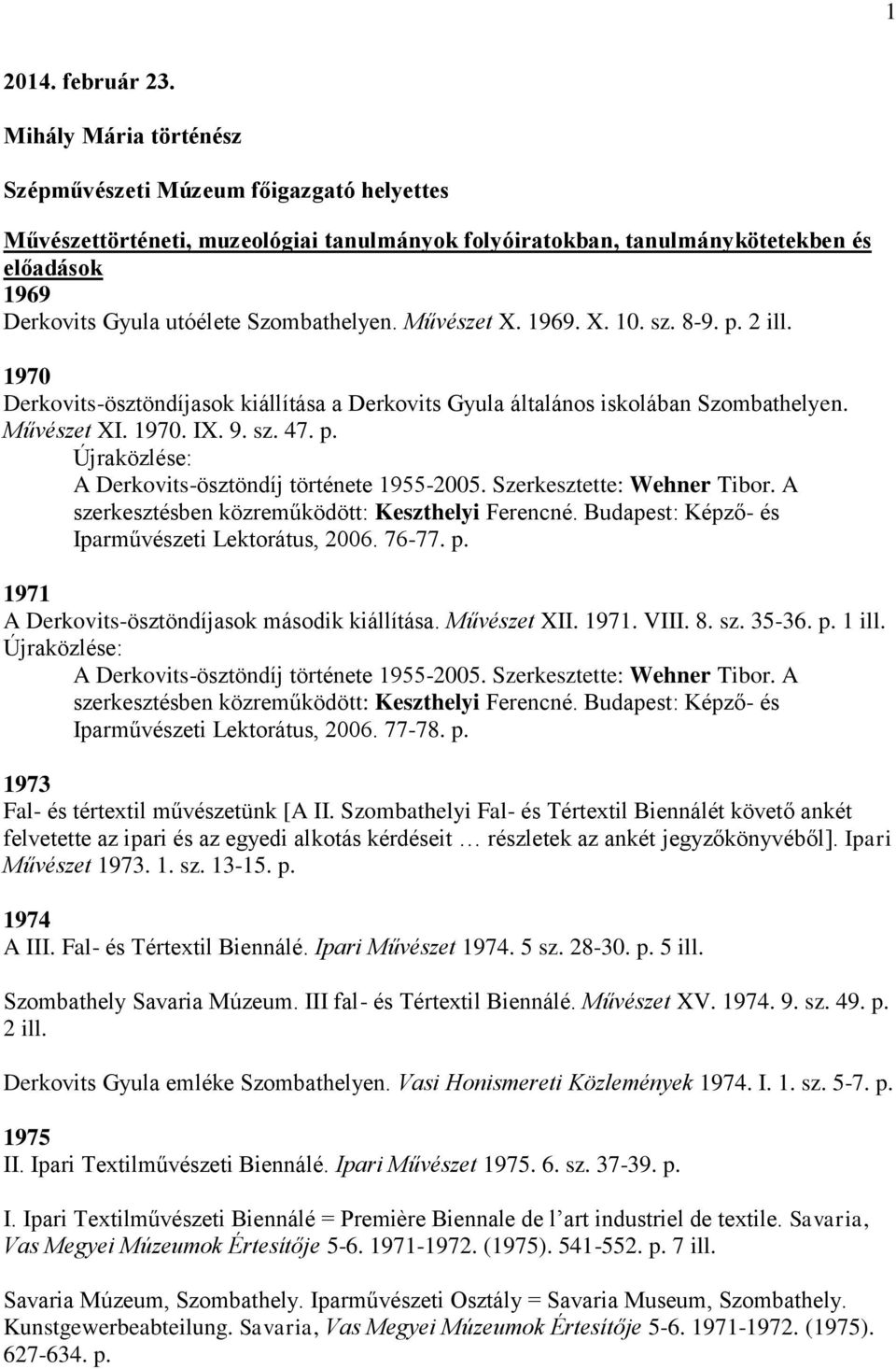 Szombathelyen. Művészet X. 1969. X. 10. sz. 8-9. p. 2 ill. 1970 Derkovits-ösztöndíjasok kiállítása a Derkovits Gyula általános iskolában Szombathelyen. Művészet XI. 1970. IX. 9. sz. 47. p. Újraközlése: A Derkovits-ösztöndíj története 1955-2005.