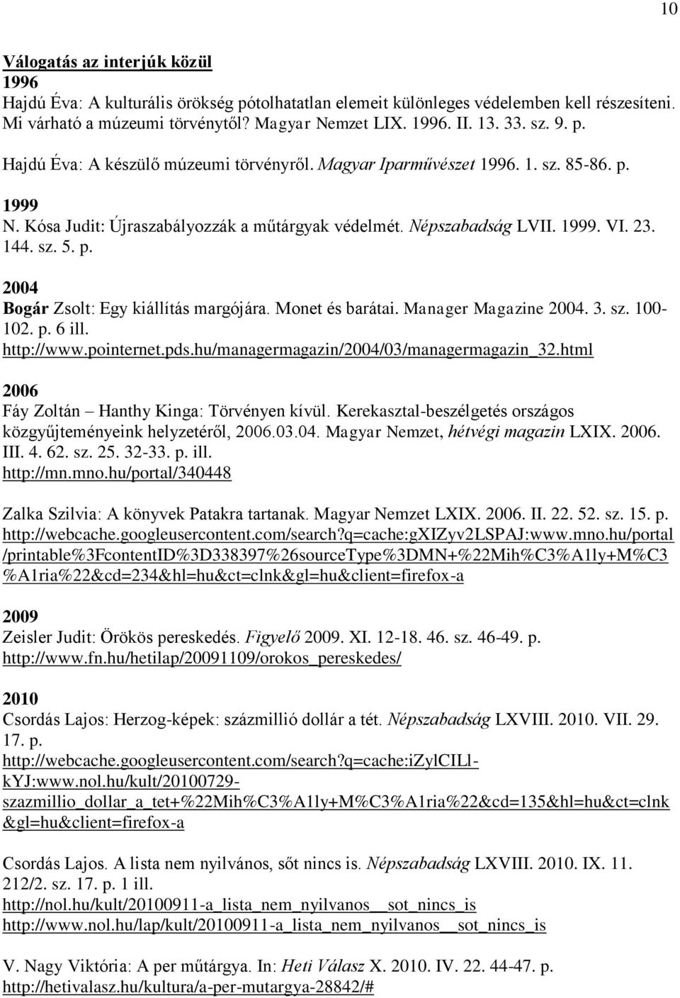 Monet és barátai. Manager Magazine 2004. 3. sz. 100-102. p. 6 ill. http://www.pointernet.pds.hu/managermagazin/2004/03/managermagazin_32.html 2006 Fáy Zoltán Hanthy Kinga: Törvényen kívül.