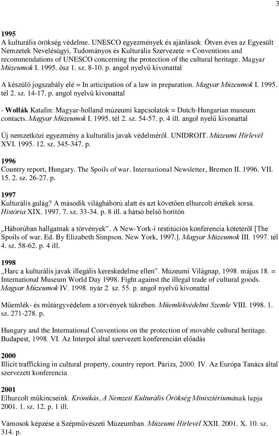 1995. ősz 1. sz. 8-10. p. angol nyelvű kivonattal A készülő jogszabály elé = In articipation of a law in preparation. Magyar Múzeumok I. 1995. tél 2. sz. 14-17. p. angol nyelvű kivonattal - Wollák Katalin: Magyar-holland múzeumi kapcsolatok = Dutch-Hungarian museum contacts.