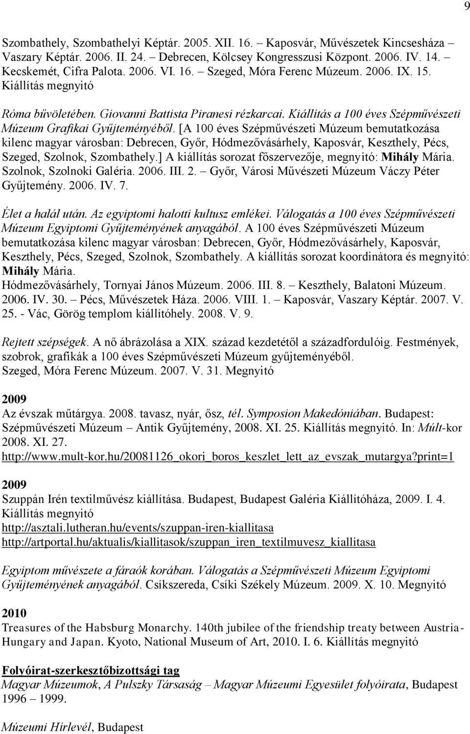 [A 100 éves Szépművészeti Múzeum bemutatkozása kilenc magyar városban: Debrecen, Győr, Hódmezővásárhely, Kaposvár, Keszthely, Pécs, Szeged, Szolnok, Szombathely.