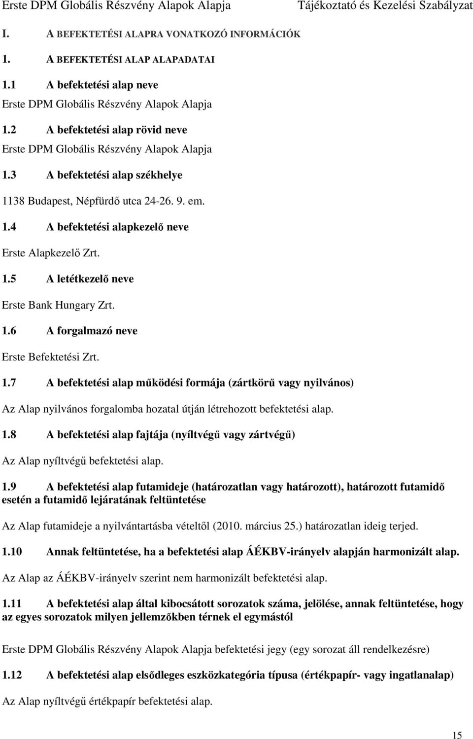 1.5 A letétkezelő neve Erste Bank Hungary Zrt. 1.6 A forgalmazó neve Erste Befektetési Zrt. 1.7 A befektetési alap működési formája (zártkörű vagy nyilvános) Az Alap nyilvános forgalomba hozatal útján létrehozott befektetési alap.