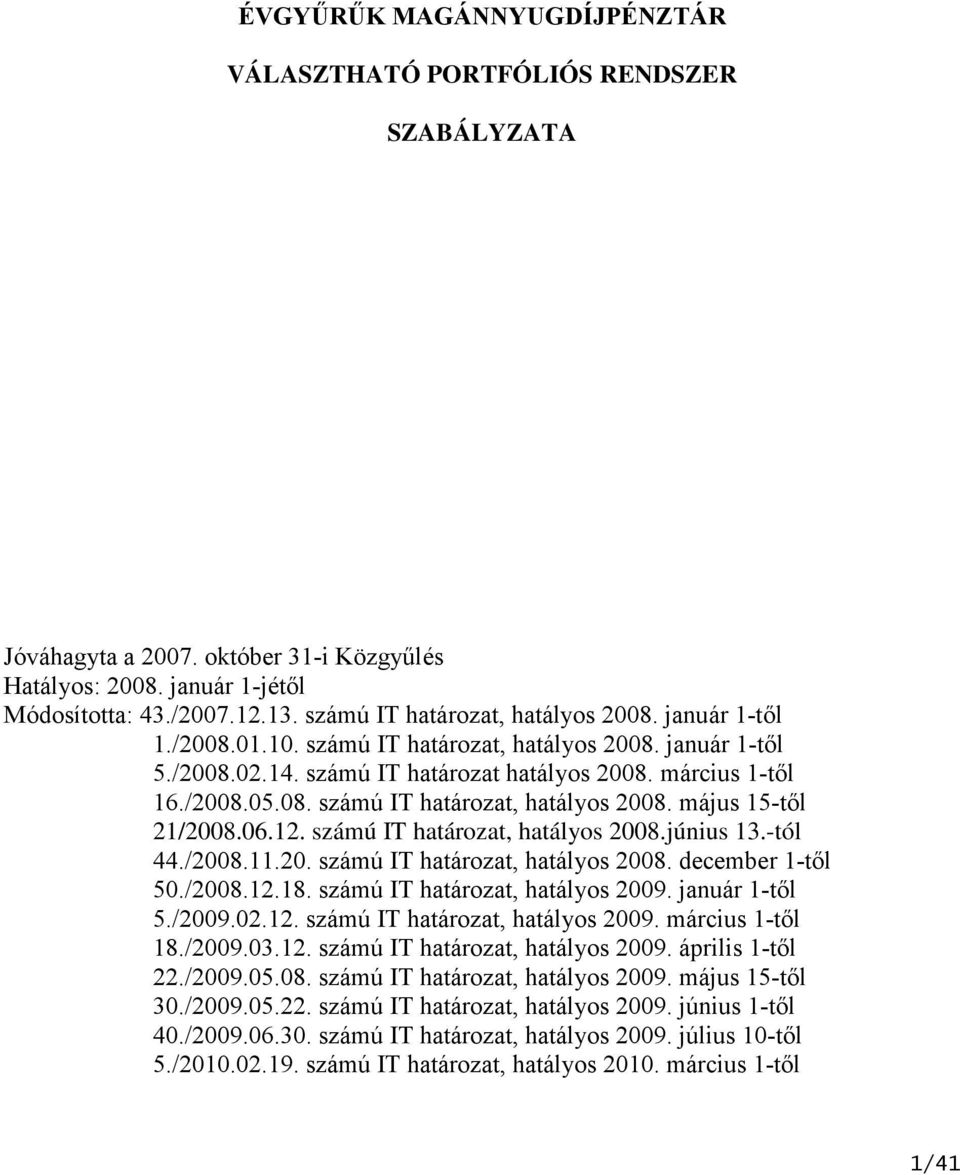 06.12. számú IT határozat, hatályos 2008.június 13.-tól 44./2008.11.20. számú IT határozat, hatályos 2008. december 1-től 50./2008.12.18. számú IT határozat, hatályos 2009. január 1-től 5./2009.02.12. számú IT határozat, hatályos 2009. március 1-től 18.