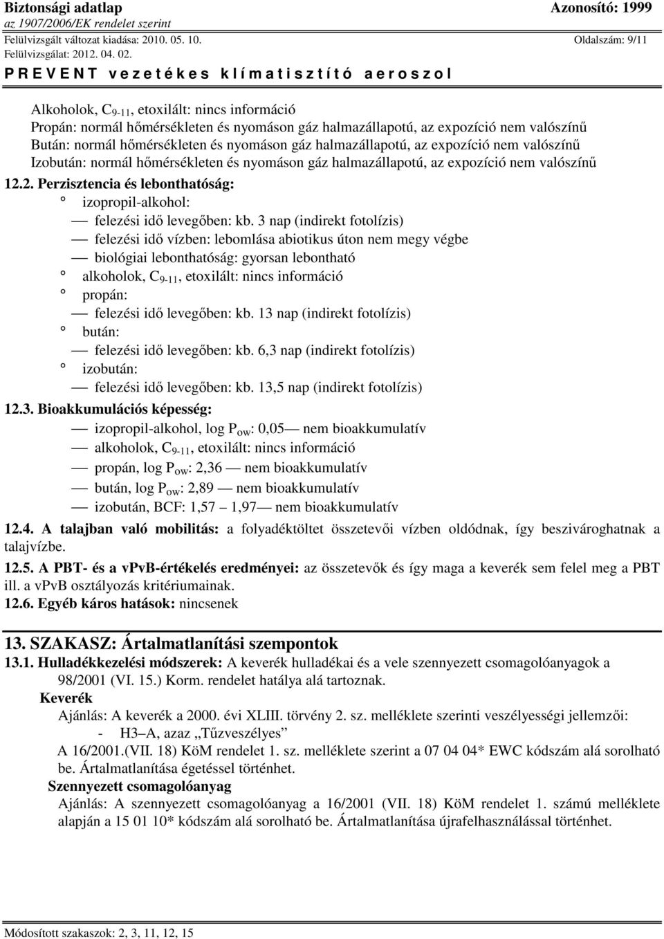 Izobután: normál hőmérsékleten és nyomáson gáz halmazállapotú, az expozíció nem valószínű 12.2. Perzisztencia és lebonthatóság: izopropil-alkohol: felezési idő levegőben: kb.