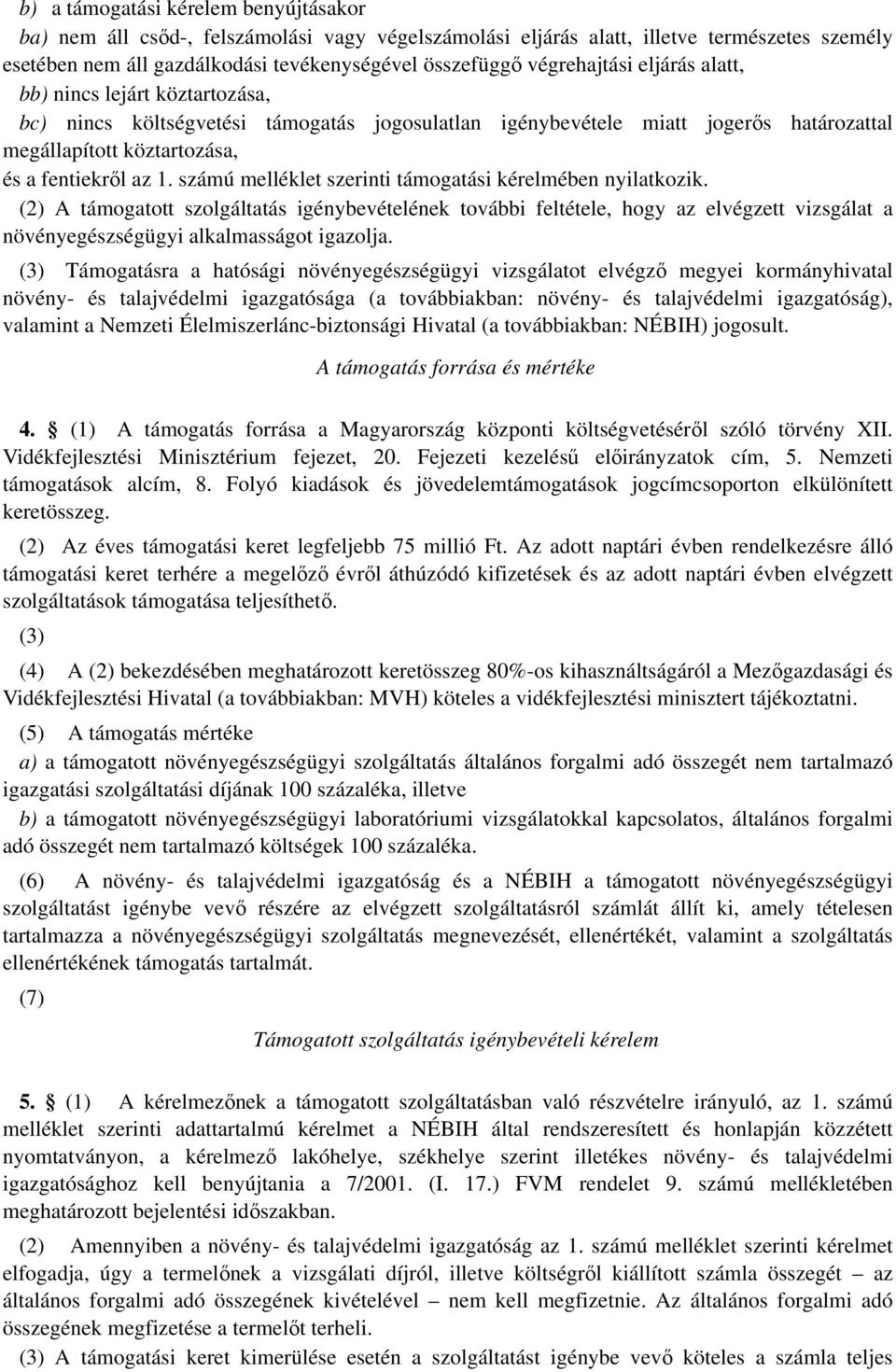 számú melléklet szerinti támogatási kérelmében nyilatkozik. (2) A támogatott szolgáltatás igénybevételének további feltétele, hogy az elvégzett vizsgálat a növényegészségügyi alkalmasságot igazolja.