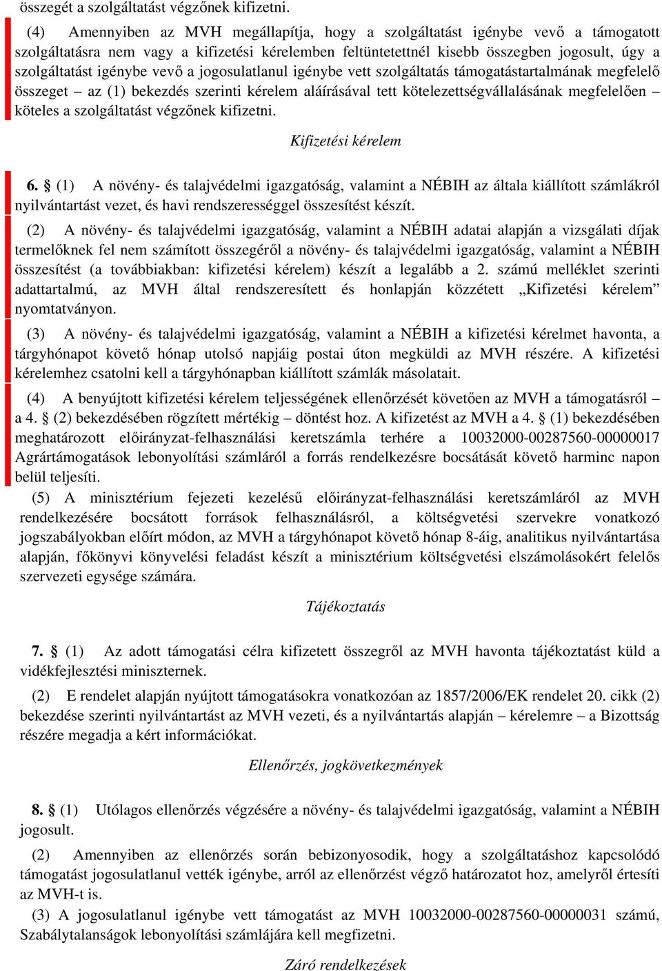 igénybe vevő a jogosulatlanul igénybe vett szolgáltatás támogatástartalmának megfelelő összeget az (1) bekezdés szerinti kérelem aláírásával tett kötelezettségvállalásának megfelelően köteles a