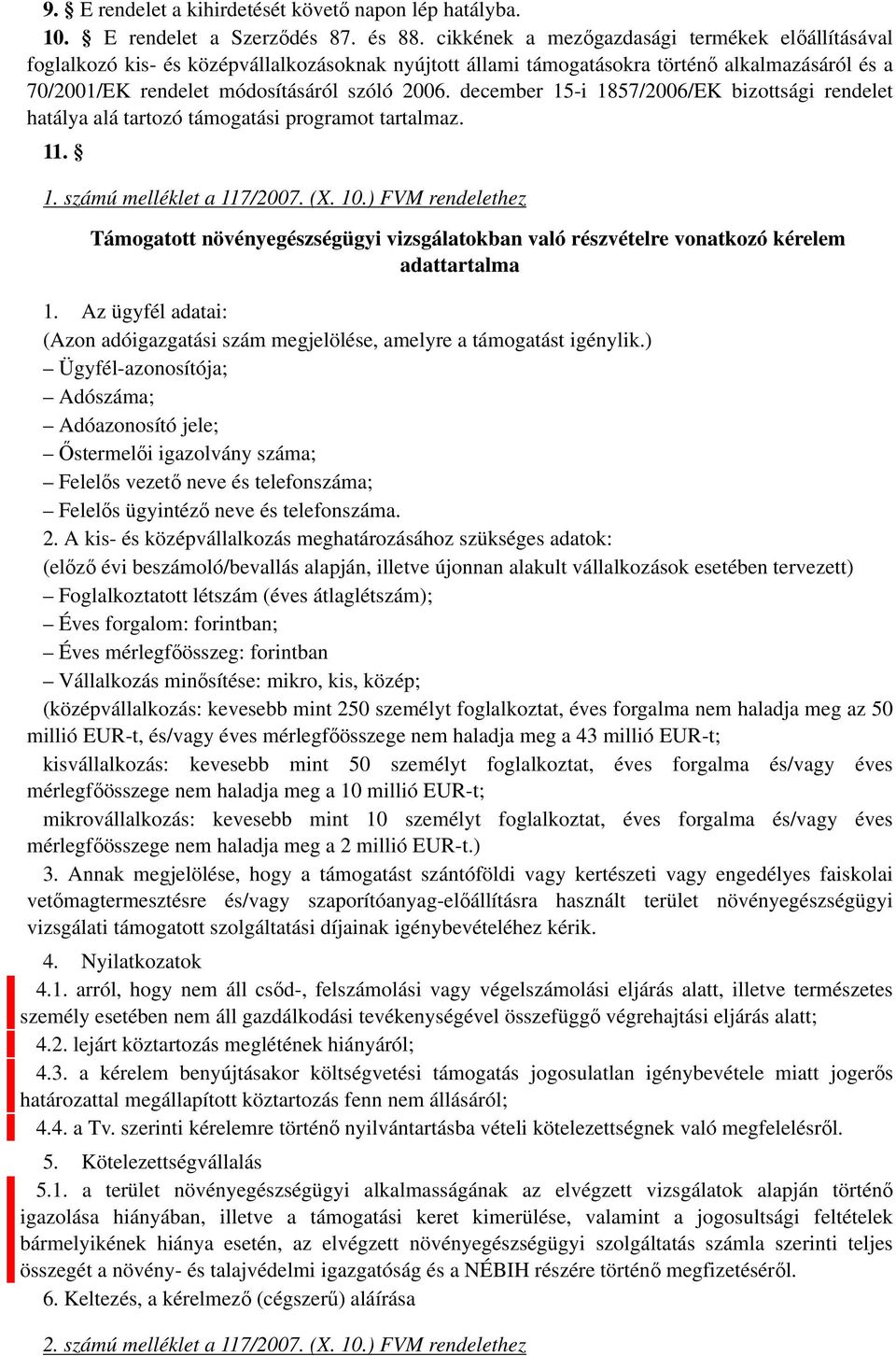 december 15-i 1857/2006/EK bizottsági rendelet hatálya alá tartozó támogatási programot tartalmaz. 11. 1. számú melléklet a 117/2007. (X. 10.