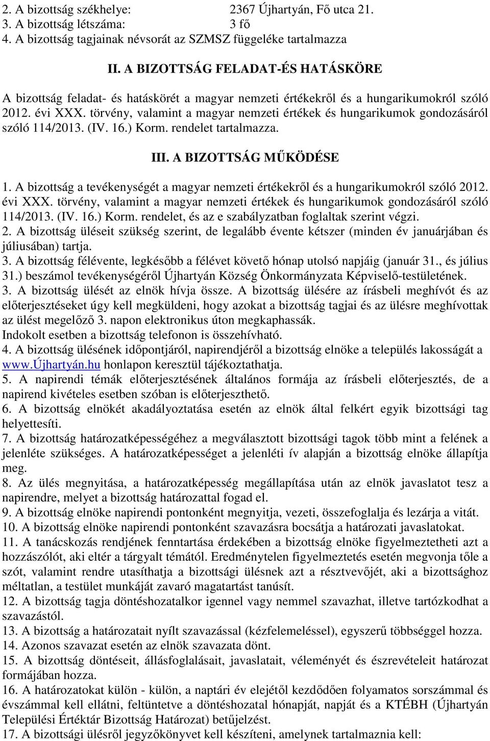 törvény, valamint a magyar nemzeti értékek és hungarikumok gondozásáról szóló 114/2013. (IV. 16.) Korm. rendelet tartalmazza. III. A BIZOTTSÁG MŰKÖDÉSE 1.