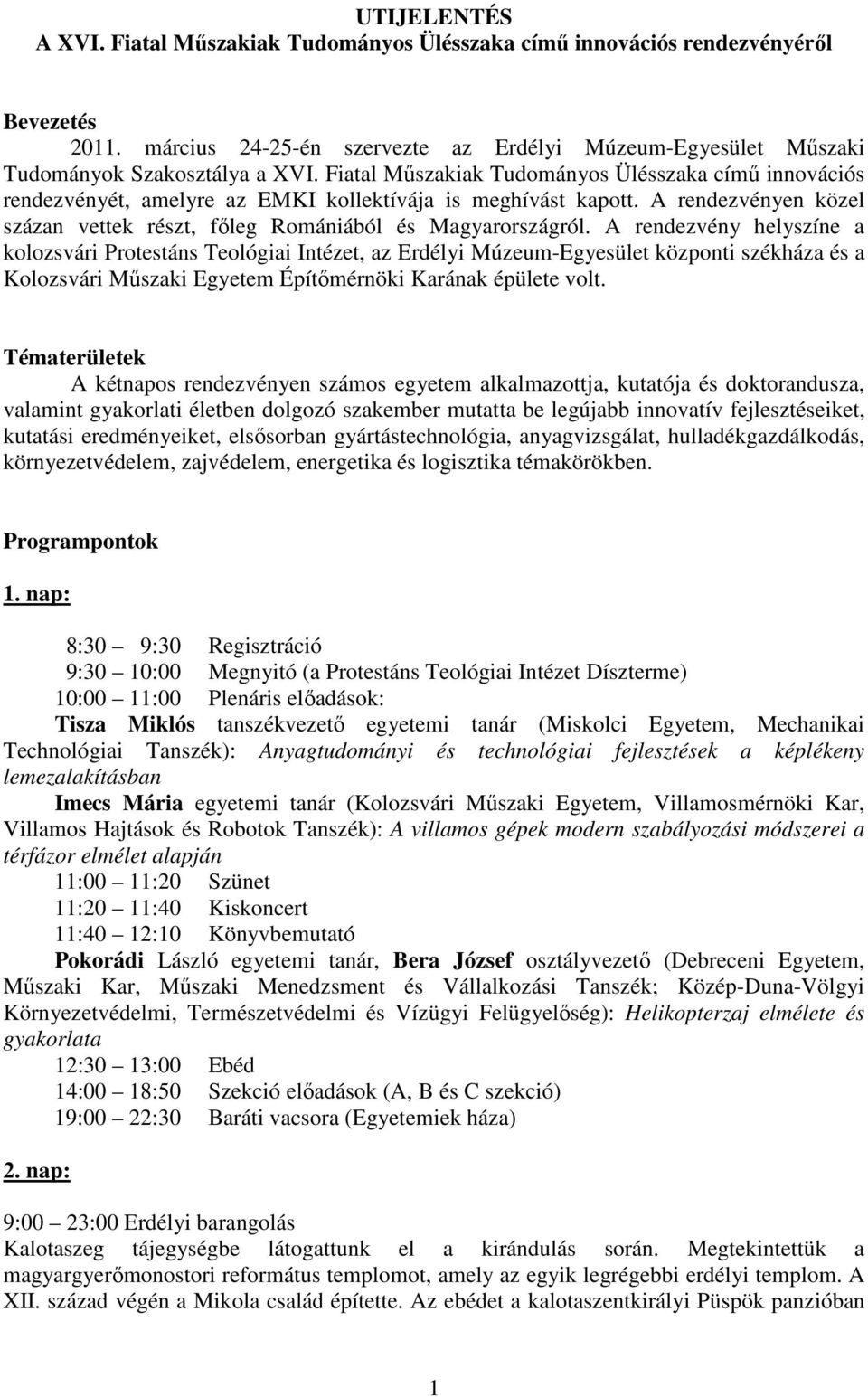 A rendezvény helyszíne a kolozsvári Protestáns Teológiai Intézet, az Erdélyi Múzeum-Egyesület központi székháza és a Kolozsvári Műszaki Egyetem Építőmérnöki Karának épülete volt.