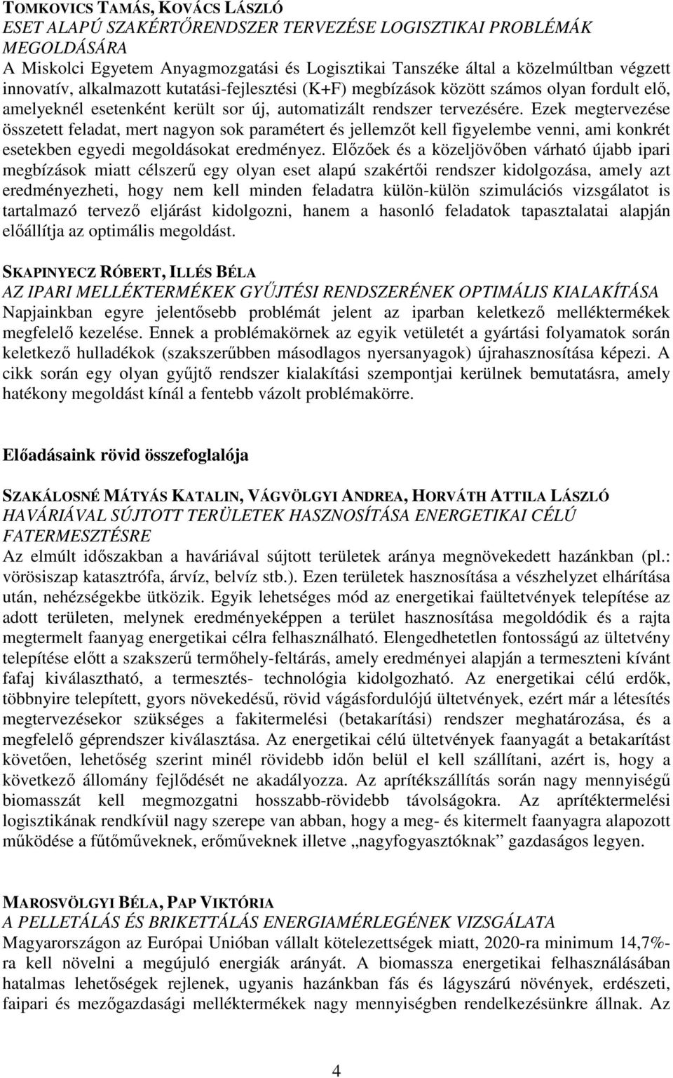Ezek megtervezése összetett feladat, mert nagyon sok paramétert és jellemzőt kell figyelembe venni, ami konkrét esetekben egyedi megoldásokat eredményez.