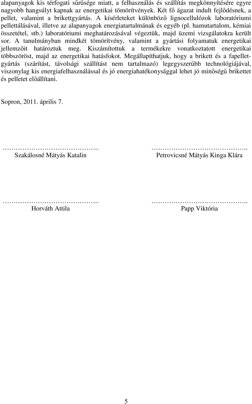 hamutartalom, kémiai összetétel, stb.) laboratóriumi meghatározásával végeztük, majd üzemi vizsgálatokra került sor.