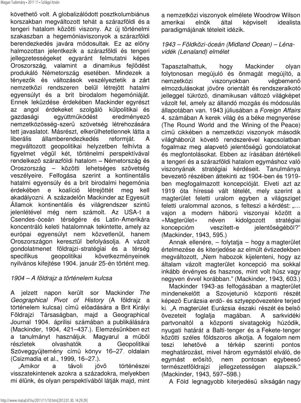 Ez az előny halmozottan jelentkezik a szárazföldi és tengeri jellegzetességeket egyaránt felmutatni képes Oroszország, valamint a dinamikus fejlődést produkáló Németország esetében.