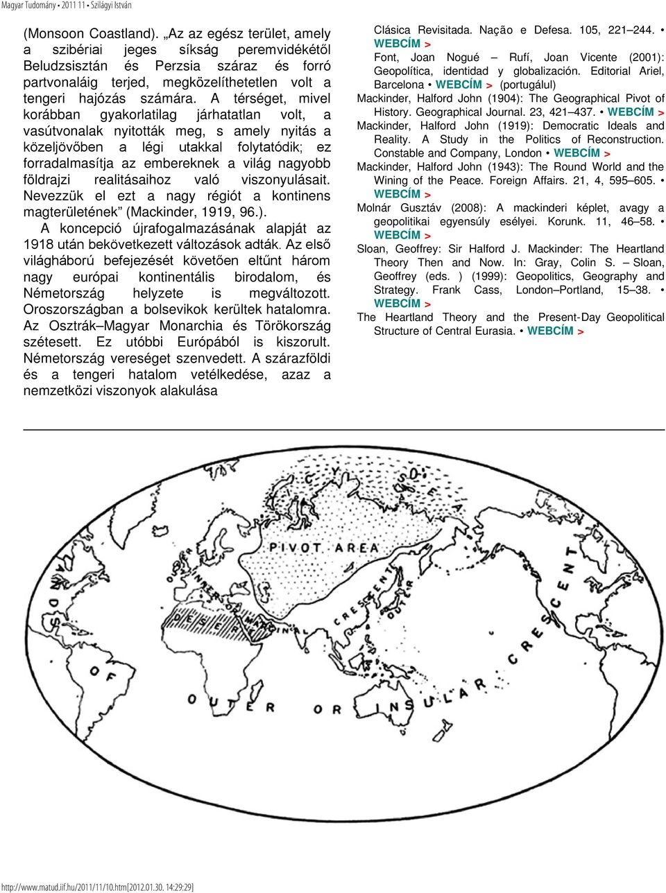 földrajzi realitásaihoz való viszonyulásait. Nevezzük el ezt a nagy régiót a kontinens magterületének (Mackinder, 1919, 96.).