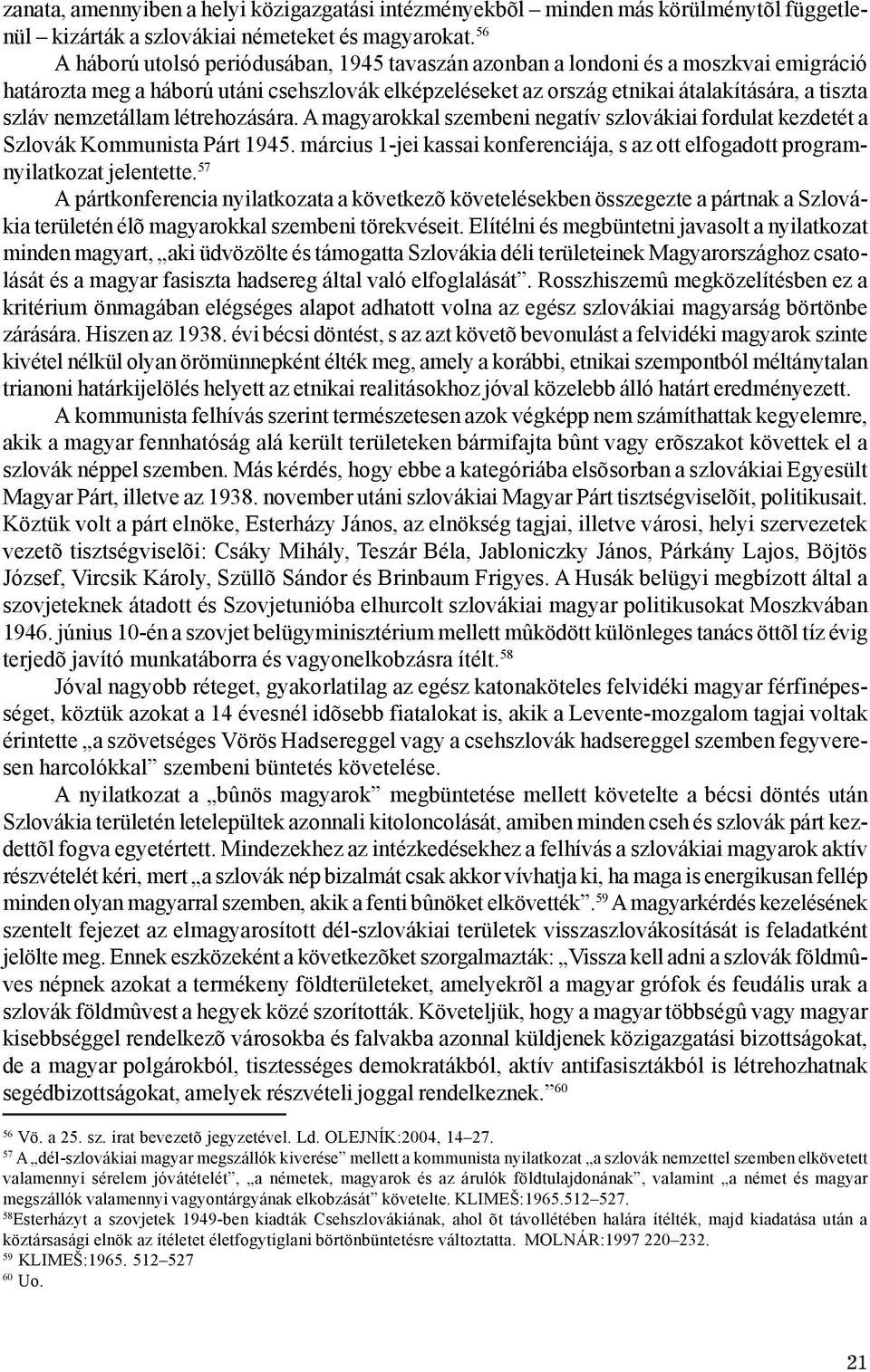 nemzetállam létrehozására. A magyarokkal szembeni negatív szlovákiai fordulat kezdetét a Szlovák Kommunista Párt 1945.