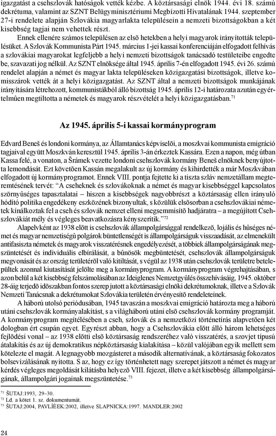 Ennek ellenére számos településen az elsõ hetekben a helyi magyarok irányították településüket. A Szlovák Kommunista Párt 1945.