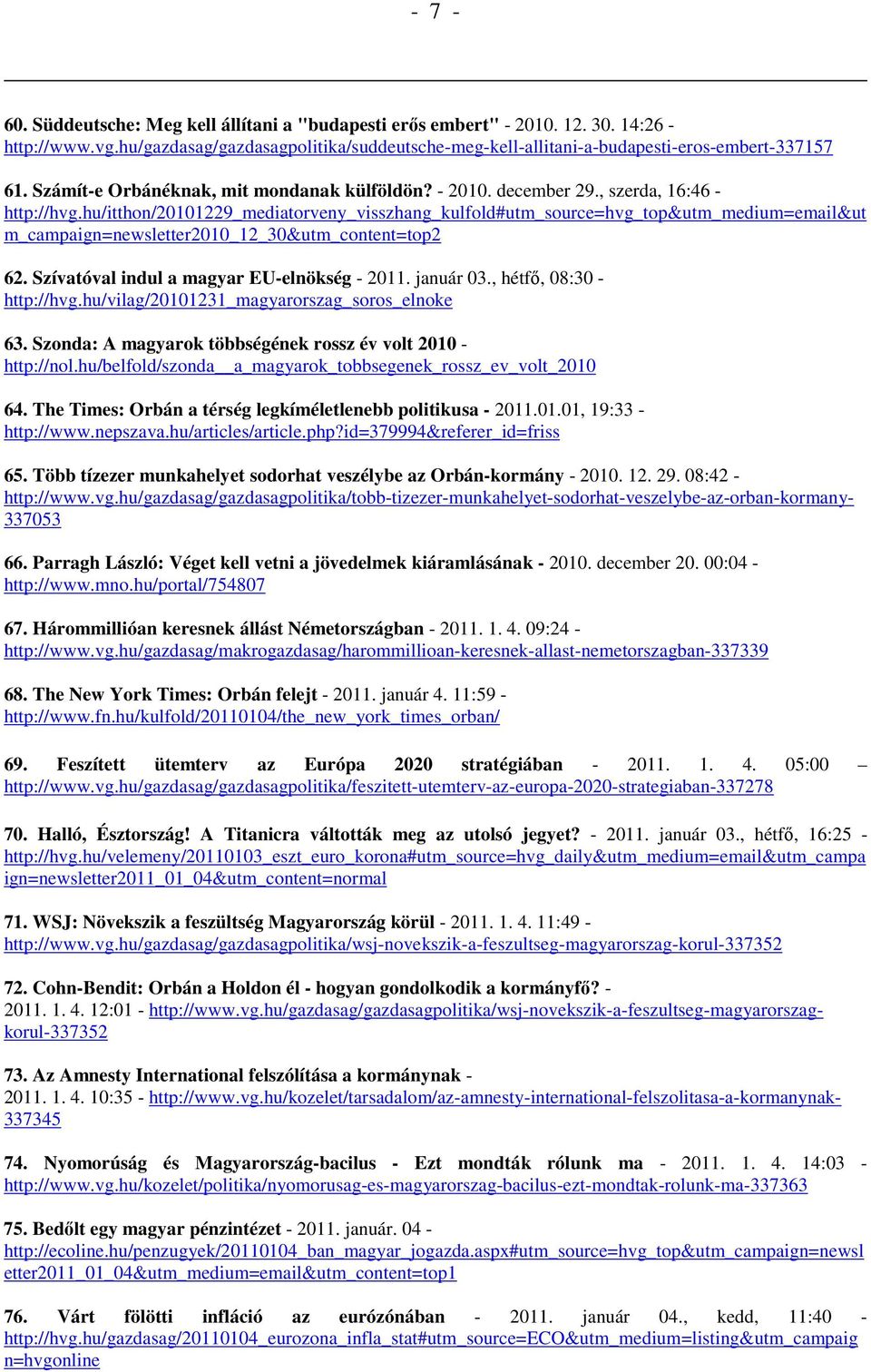hu/itthon/20101229_mediatorveny_visszhang_kulfold#utm_source=hvg_top&utm_medium=email&ut m_campaign=newsletter2010_12_30&utm_content=top2 62. Szívatóval indul a magyar EU-elnökség - 2011. január 03.