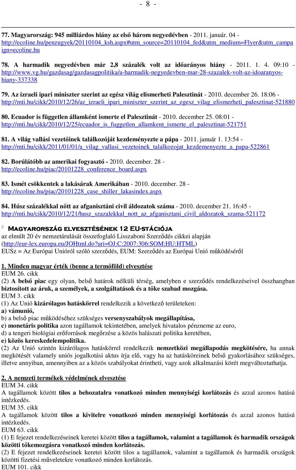 hu/gazdasag/gazdasagpolitika/a-harmadik-negyedevben-mar-28-szazalek-volt-az-idoaranyoshiany-337338 79. Az izraeli ipari miniszter szerint az egész világ elismerheti Palesztinát - 2010. december 26.