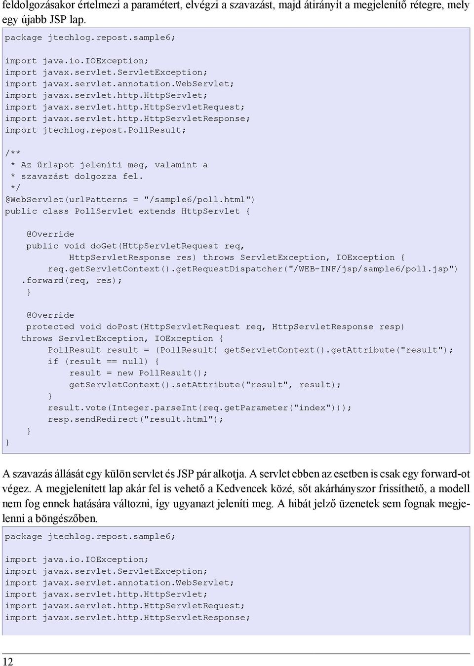 repost.pollresult; /** * Az űrlapot jeleníti meg, valamint a * szavazást dolgozza fel. */ @WebServlet(urlPatterns = "/sample6/poll.