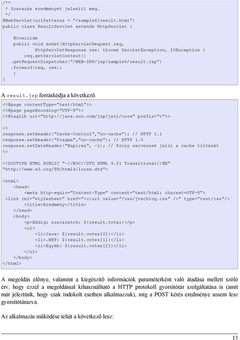 getrequestdispatcher("/web-inf/jsp/sample6/result.jsp").forward(req, res); A result.jsp forráskódja a következő.