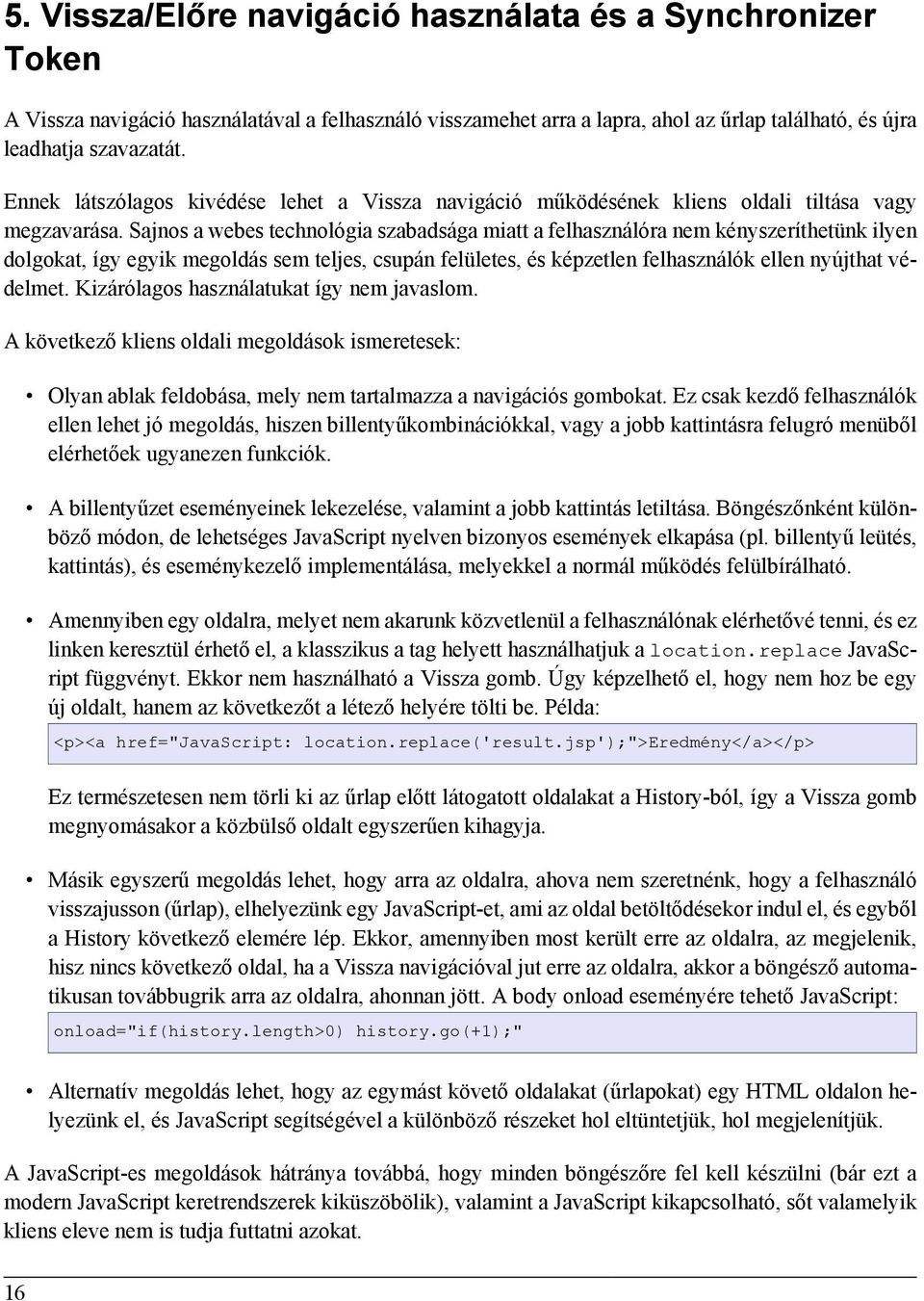 Sajnos a webes technológia szabadsága miatt a felhasználóra nem kényszeríthetünk ilyen dolgokat, így egyik megoldás sem teljes, csupán felületes, és képzetlen felhasználók ellen nyújthat védelmet.